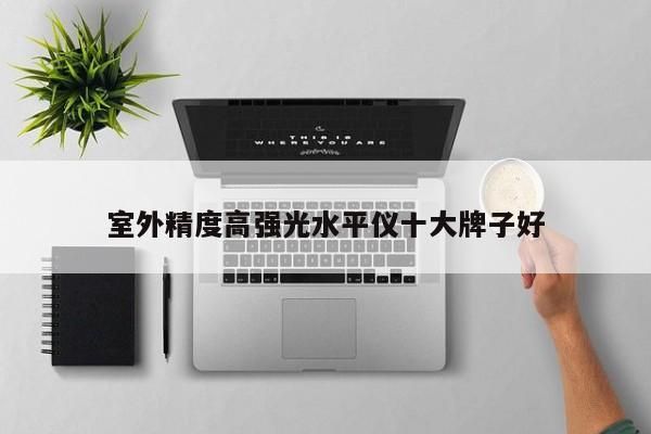 室外精度高強(qiáng)光水平儀十大牌子好