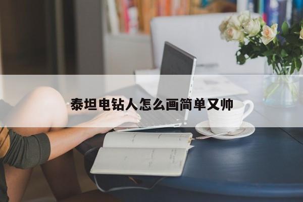 泰坦電鉆人怎么畫(huà)簡(jiǎn)單又帥